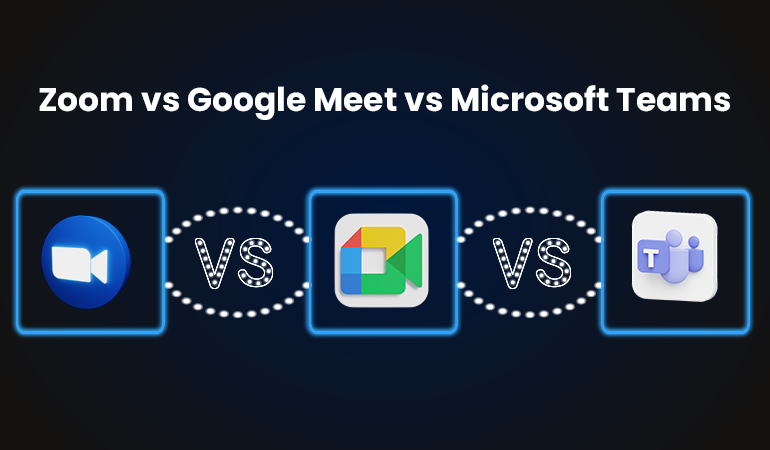 Zoom vs Google Meet vs Microsoft Teams | Choose the best platform